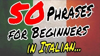 50 PHRASES FOR BEGINNERS IN ITALIAN - Must know phrases for any beginner!! ✔