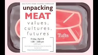 2022 Tufts Food Systems Symposium - Unpacking Meat: Values, Cultures, Futures