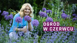 Jakie prace wykonać w ogrodzie w czerwcu?  Spacer po ogrodzie - pokazuje co teraz kwitnie.