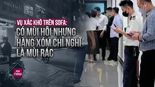 Nóng 24h: Vụ cô gái chết khô trên ghế sofa: Có mùi hôi nhưng hàng xóm chỉ nghĩ là mùi rác | VTC Now