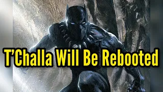 T'Challa Will Be REBOOTED In The MCU And Here's WHY!!