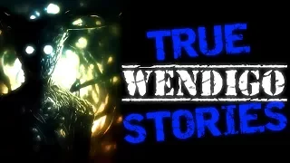 4 TRUE Terrifying WENDIGO Stories