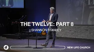 The Twelve Series: Part 8 | Pastor Shannon Stanley