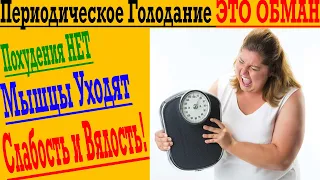 Периодическое Голодание ЭТО ОБМАН! Похудения НЕТ! Мышцы ПРОПАДАЮТ! Постоянная Слабость и Вялость!