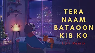 Tera Naam Bataoon Kis Ko - Lofi Chill Mix - Slowed and Reverb