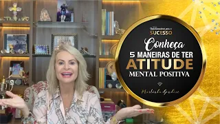 Conheça 5 maneiras de ter ATITUDE MENTAL POSITIVA