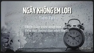 NGÀY KHÔNG EM LOFI - TIẾN TỚI | Trời làm đôi ta xa cách biết em về còn nhớ tôi không ....