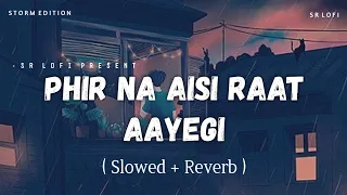 Phir Na Aisi Raat Aayegi - Lofi (Slowed + Reverb) | Arijit Singh | Storm Edition | SR Lofi