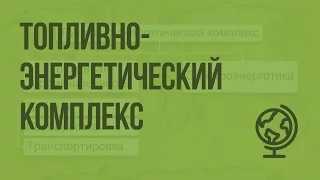 Топливно-энергетический комплекс. Видеоурок по географии 9 класс