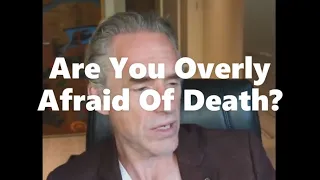 Jordan Peterson: Are You Overly Afraid Of Death?