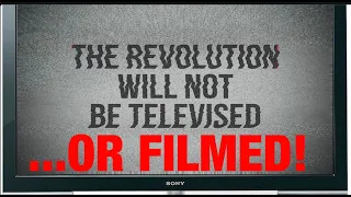 The Revolution Will Not Be Televised... Or Filmed!