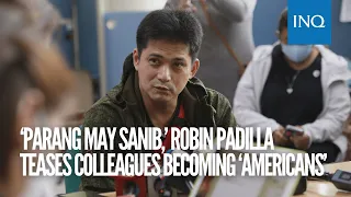 ‘Parang may sanib,’ Robin Padilla teases colleagues becoming ‘Americans’