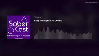 Larry S telling his story (90 min)