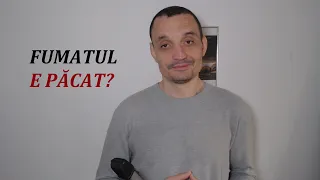 FUMATUL - de ce PE MINE nu mă lasă cugetul să-l numesc "PĂCAT"