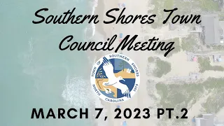 Town of Southern Shores Town Council Meeting March 7, 2023 Part 2