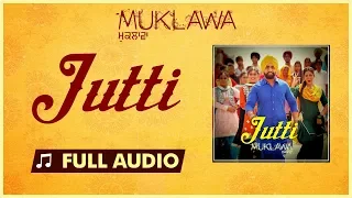 Jutti (Full Song) Ammy Virk & Mannat Noor | Sonam Bajwa | Muklawa | New Punjabi Song 2019