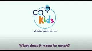 What does it mean to covet? CQ Kids