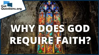 Why does God require faith? | GotQuestions.org