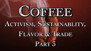 Coffee; Activism, Sustainability, Flavor & Trade Part 3