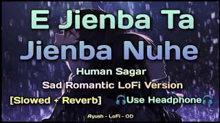 E Jienba Ta Jienba Nuhen || Slowed + Reverb || Human Sagar || Odia LoFi Sad Romantic Song