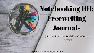 Notebooking 101: Freewriting Journals (the perfect tool for kids who hate to write)