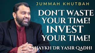 Don't Waste Your Time! Invest Your Time! | Shaykh Dr. Yasir Qadhi | Jummah Khutbah