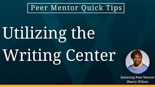 Utilizing the Writing Center - Peer Mentor Quick Tips