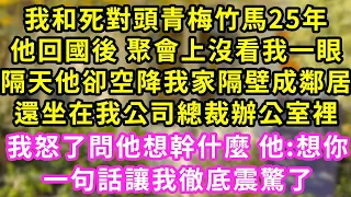 我和死對頭青梅竹馬25年,他回國後 聚會上沒看我一眼,隔天他卻空降我家隔壁成鄰居,還坐在我公司總裁辦公室裡,我怒了問他想幹什麼 他:想你!一句話讓我徹底震驚了#甜寵#灰姑娘#霸道總裁#愛情#小嫻說故事