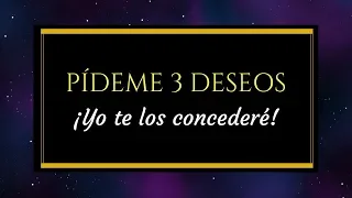 PÍDEME 3 DESEOS ¡Yo te los concederé!