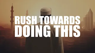 RUSH TOWARDS DOING THIS, ALLAH WILL ADMIRE YOU