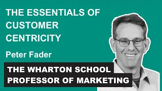 The Essentials of Customer Centricity | The Wharton School Professor of Marketing