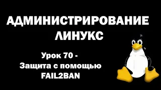 Администрирование Линукс (Linux) - Урок 70 - Защита с помощью FAIL2BAN