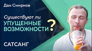 Существуют ли УПУЩЕННЫЕ ВОЗМОЖНОСТИ? Сатсанг. Дан Смирнов.