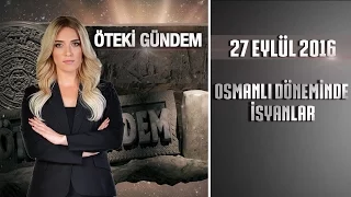 Öteki Gündem - 27 Eylül 2016 (Osmanlı Döneminde İsyanlar)