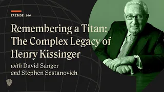 Remembering a Titan: The Complex Legacy of Henry Kissinger with David Sanger and Stephen Sestanovich