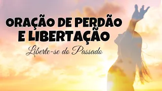 ORAÇÃO DE PERDÃO E LIBERTAÇÃO 🙏 LIBERTE-SE DO PASSADO