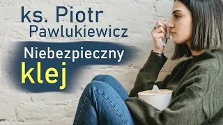 Ks. Piotr Pawlukiewicz - Niebezpieczny klej