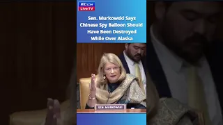 Sen. Murkowski Says Chinese #SpyBalloon Should Have Been Shot Down While Over Alaska - NTD Live