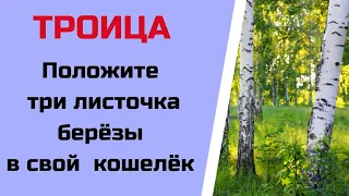 Троица - положите три листочка берёзы в кошелёк.