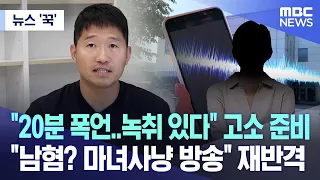 [뉴스 '꾹'] "20분 폭언..녹취 있다" 고소 준비 "남혐? 마녀사냥 방송" 재반격 (2024.05.27/MBC뉴스)