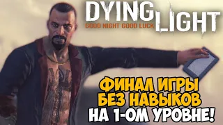 Финал Dying Light без прокачки навыков! На первом уровне!