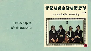 Trubadurzy - Uśmiechajcie się dziewczęta [Official Audio]