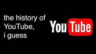 the entire history of YouTube, i guess