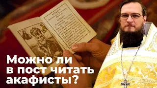 Можно ли в пост читать акафисты?  Священник Антоний Русакевич