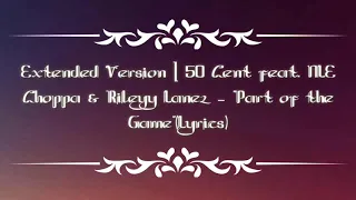 Extended Version | 50 Cent feat. NLE Choppa & Rileyy Lanez - "Part of the Game" (Official Lyrics)