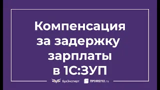 Как начислить компенсацию за задержку зарплаты в 1С 8.3 ЗУП