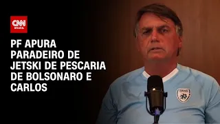 PF apura paradeiro de jetski de pescaria de Bolsonaro e Carlos | LIVE CNN