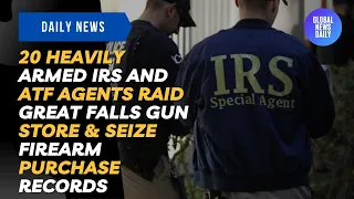 20 Heavily Armed IRS and ATF Agents Raid Great Falls Gun Store & Seize Firearm Purchase Records