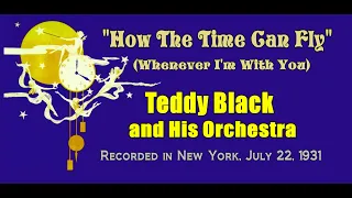 "How The Time Can Fly" (Whenever I'm With You)  Teddy Black & His Orchestra 1931