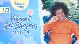 573 - Vibrant Sai Bhajans Vol - 4 | Sri Sathya Sai Bhajans